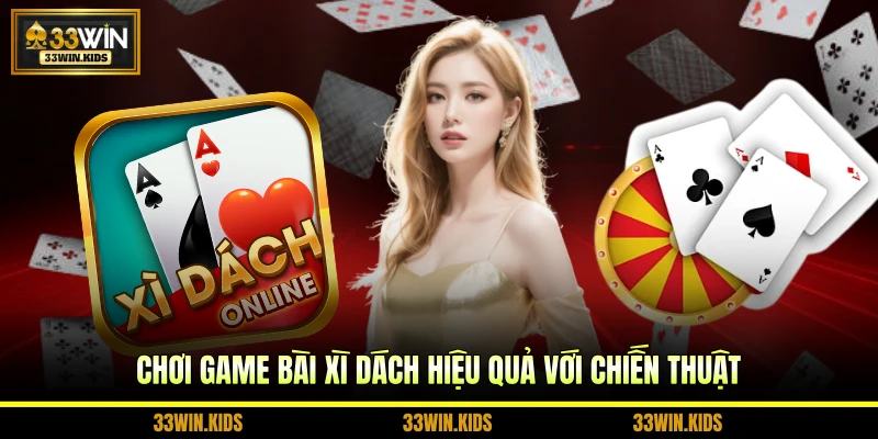 Chơi game bài Xì Dách hiệu quả với chiến thuật