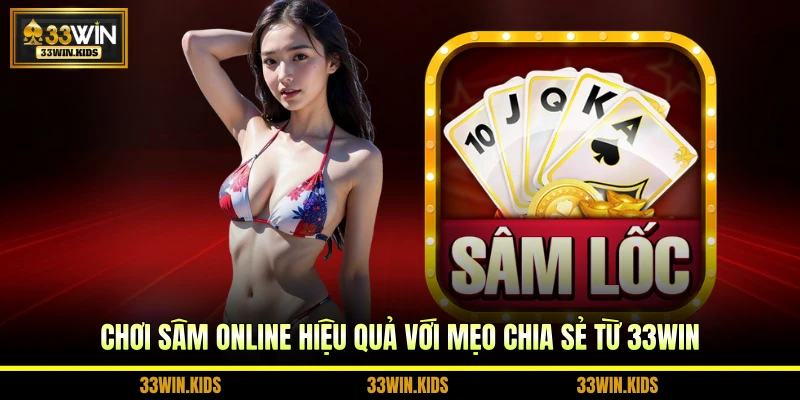 Chơi Sâm online hiệu quả với mẹo chia sẻ từ 33WIN