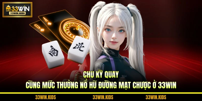 Chu kỳ quay cùng mức thưởng nổ hũ Đường Mạt Chược ở 33WIN