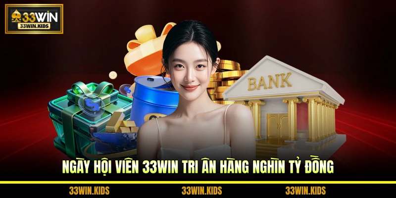 Ngày hội viên 33WIN tri ân hàng nghìn tỷ đồng